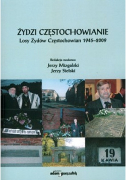 Żydzi Częstochowianie. Losy Żydów Częstochowian 1945 – 2009