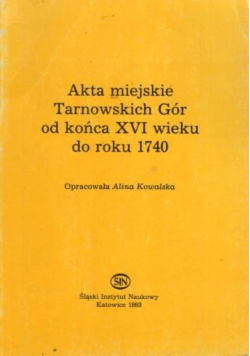 Akta miejskie Tarnowskich Gór od końca XVI wieku do roku 1740