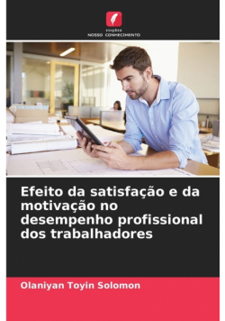 Efeito da satisfação e da motivação no desempenho profissional dos trabalhadores