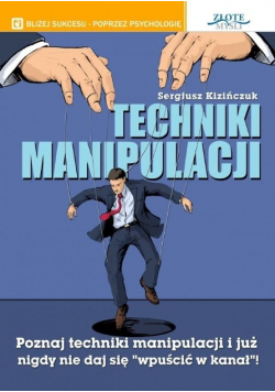 Techniki manipulacji Poznaj techniki manipulacji i już nigdy nie daj się wpuścić w kanał