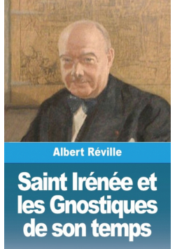Saint Irénée et les Gnostiques de son temps