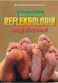 Praktyczna refleksologia drogą do zdrowia Tom II