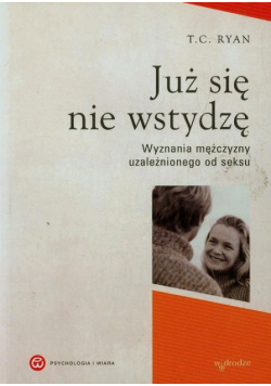 Już się nie wstydzę. Wyznania mężczyzny uzależnionego od seksu