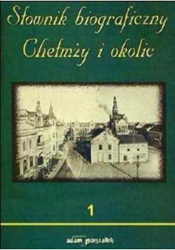 Słownik biograficzny Chełmży i okolic Zeszyt 1