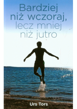 Bardziej niż wczoraj lecz mniej niż jutro