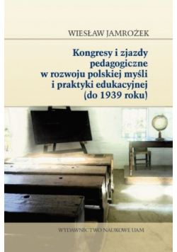 Kongresy i zjazdy pedagogiczne w rozwoju polskiej myśli i praktyki edukacyjnej (do 1939 roku)