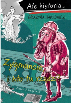 Ale historia Zygmuncie i kto tu rządzi?