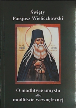 Święty Paisjusz Wieliczkowski O modlitwie umysłu albo modlitwie wewnętrznej