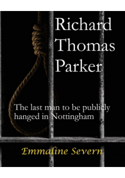 Richard Thomas Parker - the last man to be publicly hanged in Nottingham