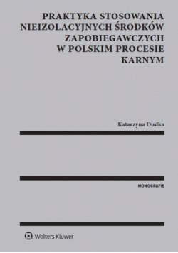 Praktyka stosowania nieizolacyjnych środków zapobiegawczych w polskim procesie karnym
