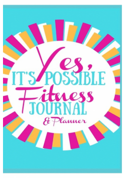 Yes, It's Possible Fitness Journal & Planner