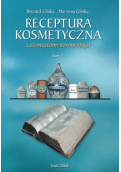 Receptura kosmetyczna z elementami kosmetologii Tom I