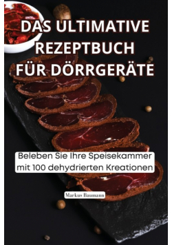 Das Ultimative Rezeptbuch Für Dörrgeräte