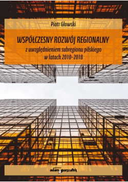 Współczesny rozwój regionalny z uwzględnieniem subregionu pilskiego w latach 2010 - 2018