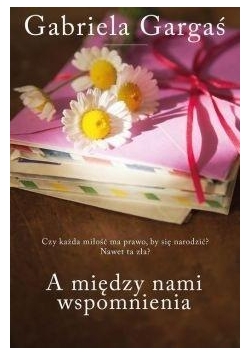 A między nami wspomnienia