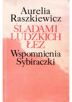 Śladami ludzkich łez Wspomnienia Sybiraczki plus dedykacja Raszkiewicza