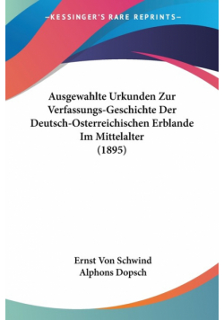 Ausgewahlte Urkunden Zur Verfassungs-Geschichte Der Deutsch-Osterreichischen Erblande Im Mittelalter (1895)