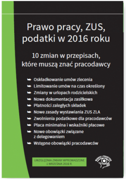 Prawo pracy ZUS podatki w 2016 r. 10 zmian w przepisach - stan prawny na wrzesień 2016