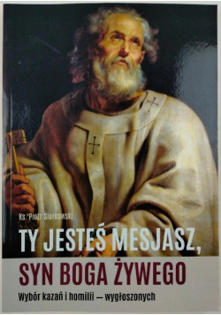 Ty jesteś mesjasz syn boga żywego wybór kazań i homilii Siołkowski