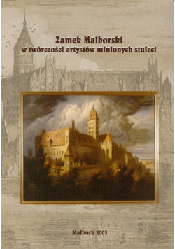Zamek malborski w twórczości artystów minionych stuleci
