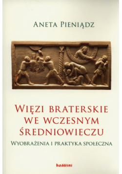 Pieniądz Aneta - Więzi braterskie we wczesnym średniowieczu