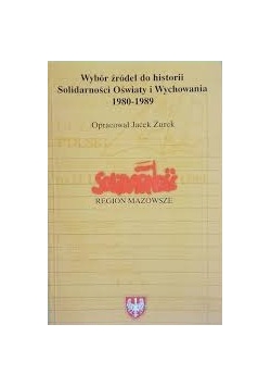 Wybór źródeł do historii "Solidarności" Oświaty i Wychowania 1980-1989
