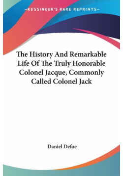 The History And Remarkable Life Of The Truly Honorable Colonel Jacque, Commonly Called Colonel Jack