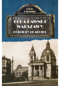 Echa dawnej Warszawy Kościoły i Kaplice