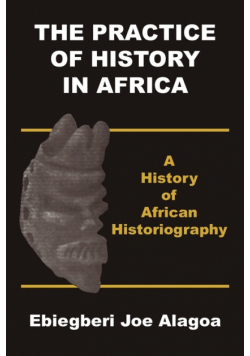 The Practice of History in Africa. A History of African Historiography