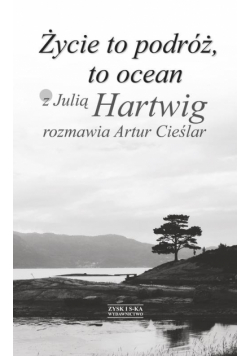 Życie to podróż, to ocean Z Julią Hartwig rozmawia