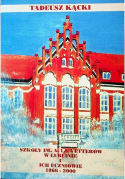 Szkoły im A i J Vetterów w Lublinie i ich uczniowie 1866 -  2000
