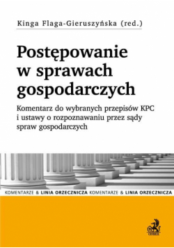 Postępowanie w sprawach gospodarczych Komentarz do wybranych przepisów KPC i ustawy o rozpoznawaniu przez sądy spraw gospodarczych