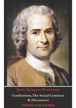 Confessions, The Social Contract, Discourse on Inequality, Discourse on Political Economy & Discourse on the Effect of the Arts and Sciences on Morality