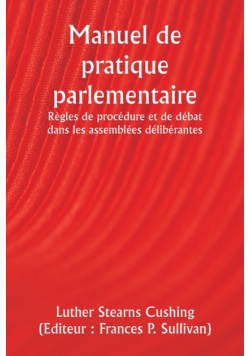 Manuel de pratique parlementaire  Règles de procédure et de débat dans les assemblées délibérantes