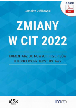 Zmiany w CIT 2022 – komentarz do nowych przepisów – ujednolicony tekst ustawy (e-book)
