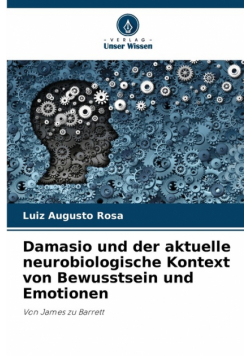 Damasio und der aktuelle neurobiologische Kontext von Bewusstsein und Emotionen