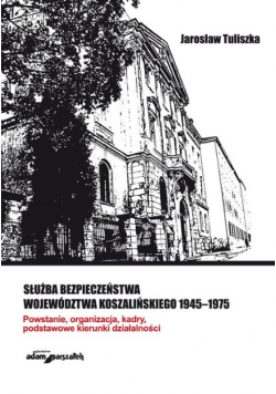 Służba bezpieczeństwa województwa koszalińskiego 1945 - 1975
