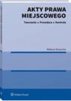 Akty prawa miejscowego. Tworzenie, procedura i kontrola