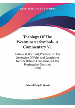 Theology Of The Westminster Symbols, A Commentary V1