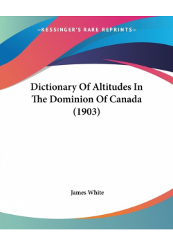 Dictionary Of Altitudes In The Dominion Of Canada (1903)