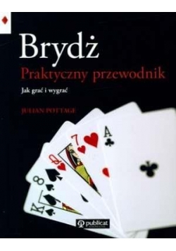 Brydż. Praktyczny przewodnik. Jak grać i wygrywać