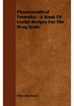 Pharmaceutical Formulas - A Book Of Useful Recipes For The Drug Trade
