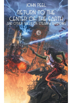 Return To The Center Of The Earth & Other Tales Of Steam & Shadows
