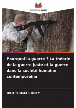 Pourquoi la guerre ? La théorie de la guerre juste et la guerre dans la société humaine contemporaine