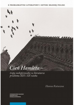 Cień Hamleta – tropy szekspirowskie w literaturze przełomu XIX i XX wieku