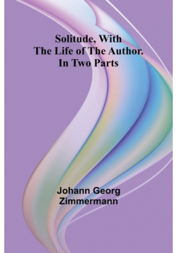 Solitude, With the Life of the Author. In Two Parts