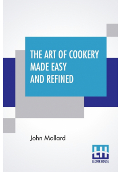 The Art Of Cookery Made Easy And Refined