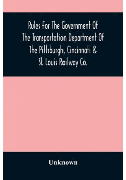 Rules For The Government Of The Transportation Department Of The Pittsburgh, Cincinnati & St. Louis Railway Co.