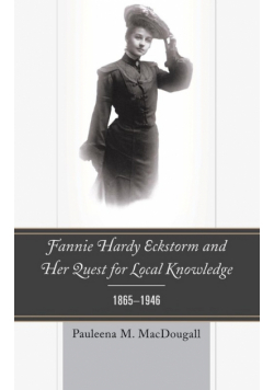 Fannie Hardy Eckstorm and Her Quest for Local Knowledge, 1865-1946