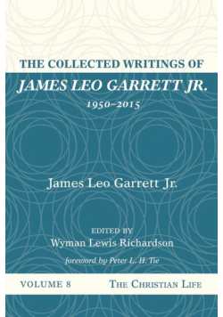 The Collected Writings of James Leo Garrett Jr., 1950-2015